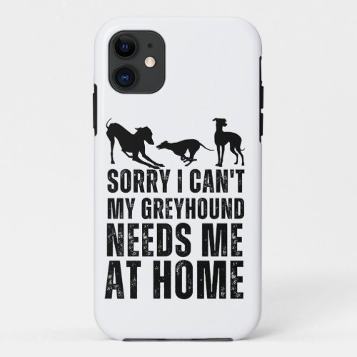 Funny Sorry I Cant My Greyhound Needs Me At Home  iPhone 11 Case