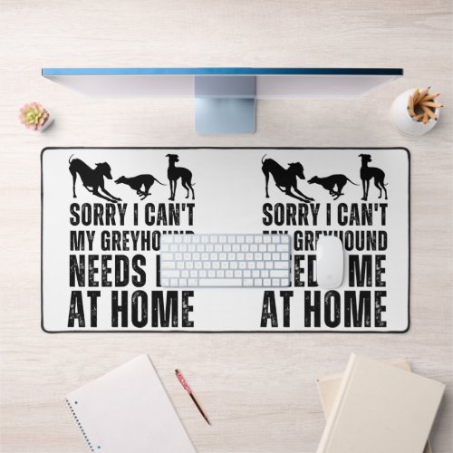Funny Sorry I Cant My Greyhound Needs Me At Home  Desk Mat