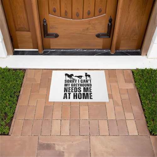 Funny Sorry I Cant My Greyhound Needs Me At Home  Doormat