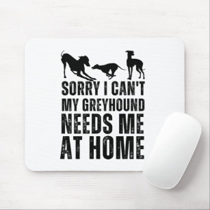 Funny Sorry I Can't My Greyhound Needs Me At Home  Mouse Pad