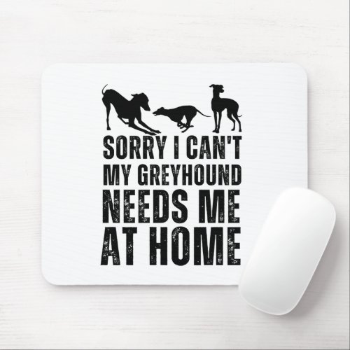 Funny Sorry I Cant My Greyhound Needs Me At Home  Mouse Pad
