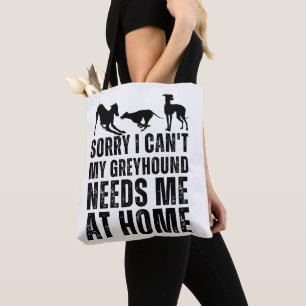 Funny Sorry I Can't My Greyhound Needs Me At Home  Tote Bag