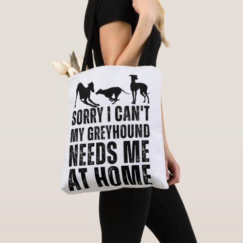 Funny Sorry I Cant My Greyhound Needs Me At Home  Tote Bag