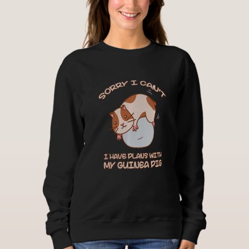 Funny Sorry I Have Plans With My Guinea Pig Design Sweatshirt