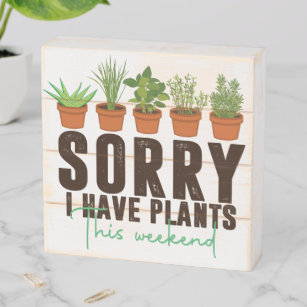Funny sorry I have plants this weekend  Wooden Box Sign