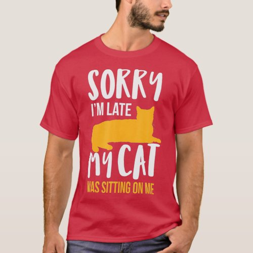 Funny Sorry I m Late My Cat Was Sitting On Me Pet  T_Shirt