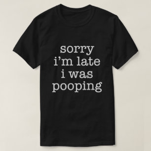 Funny Sorry I’m Late Pooping Humor Retro Sarcastic T-Shirt