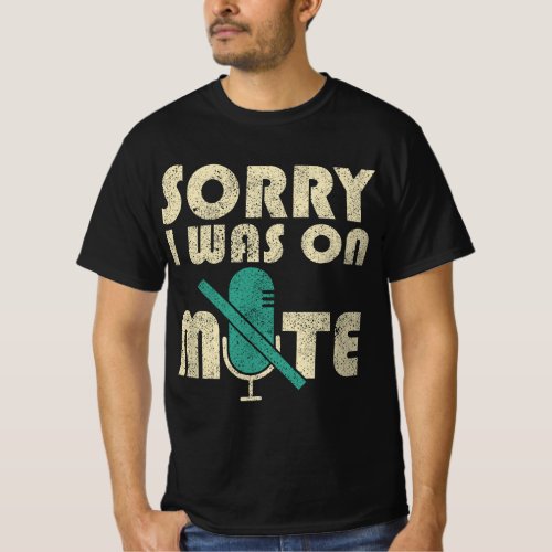 Funny Sorry I Was On Mute Work From Home Gift Men  T_Shirt