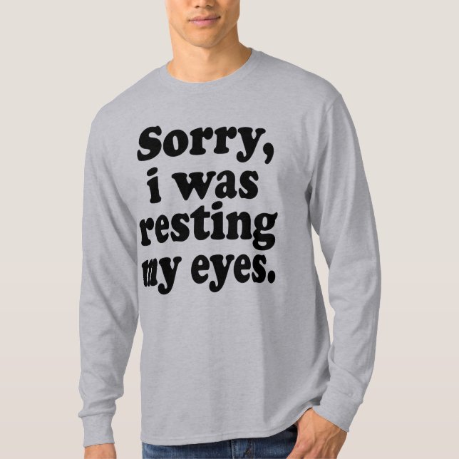 Funny Sorry I Was Resting My Eyes  T-Shirt (Front)