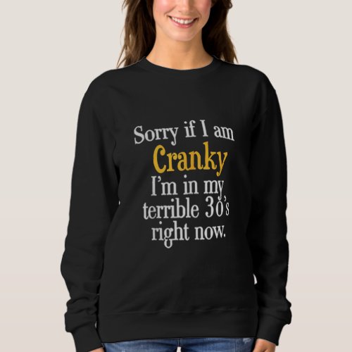 Funny Sorry If I Am Cranky Im in My Terrible 30s Sweatshirt