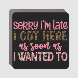 Funny Sorry I'm Late Car Magnet