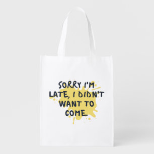 Funny "Sorry I'm Late, I Didn't Want to Come" T-Sh Grocery Bag