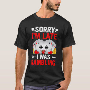 Funny Sorry I'm Late I was Gambling Poker Game Fun T-Shirt