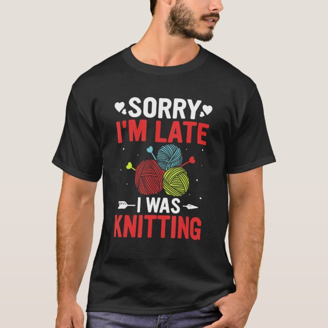 Funny Sorry I'm Late I was Knitting Lover Knitte T-Shirt (Front)