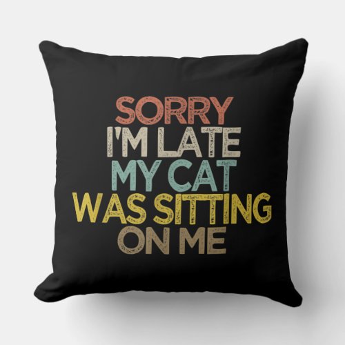 Funny Sorry Im Late My Cat Was Sitting On Me Lover Throw Pillow
