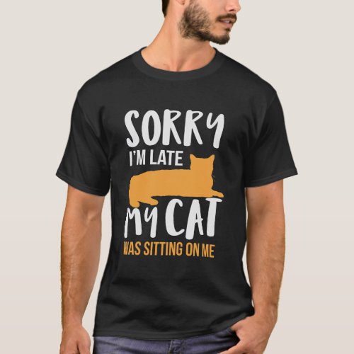 Funny Sorry IM Late My Cat Was Sitting On Me Pet T_Shirt