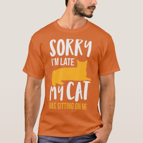 Funny Sorry Im Late My Cat Was Sitting On Me Pet  T_Shirt