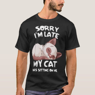 Funny Sorry I'm Late My Cat Was Sitting On Me Pet T-Shirt