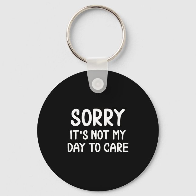 Funny, Sorry It's Not My Day To Care . Sarcastic J Keychain (Front)