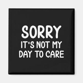 Funny, Sorry It's Not My Day To Care . Sarcastic J Magnet