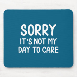 Funny, Sorry It's Not My Day To Care . Sarcastic J Mouse Pad