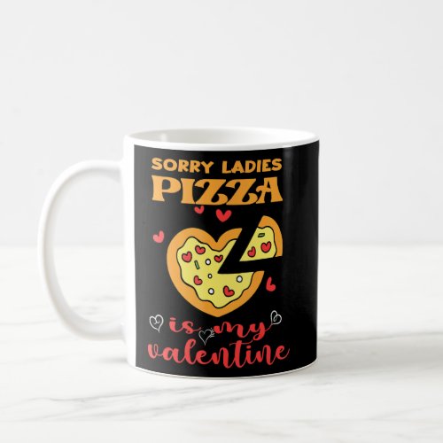 Funny Sorry Ladies Pizza Is My Valentine Valentine Coffee Mug