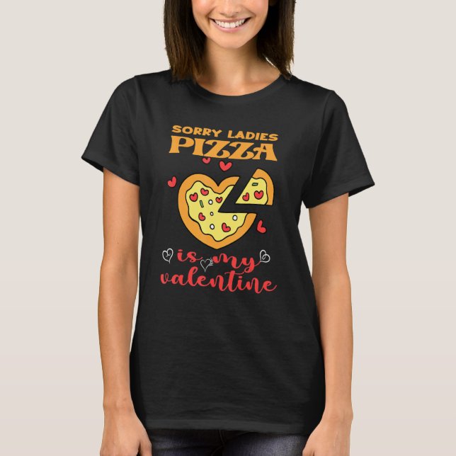 Funny Sorry Ladies Pizza Is My Valentine Valentine T-Shirt (Front)