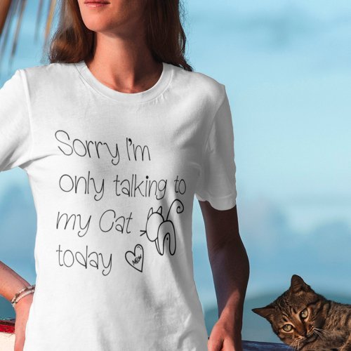 Funny Sorry Only Talking To my Cat Today Drawing T_Shirt