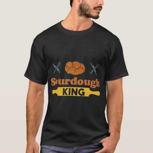 Funny Sourdough King Bread Lover Baking Kneader Lo T_Shirt