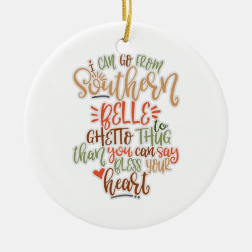 Funny Southern Design I Can Go From Southern Belle Ceramic Ornament