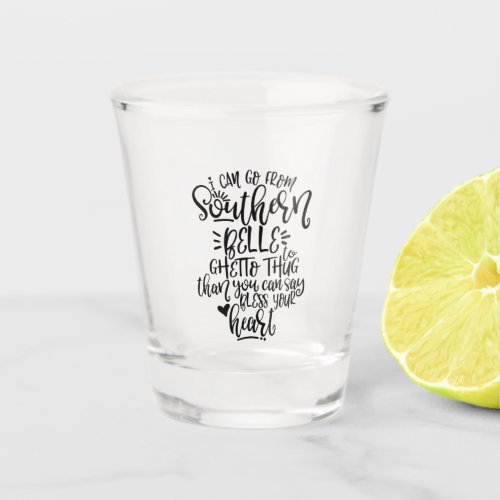 Funny Southern Design I Can Go From Southern Belle Shot Glass