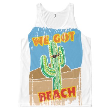 Funny southwestern desert cactus we got beach All-Over-Print tank top Funny southwestern desert cactus we got beach All-Over-Print tank top