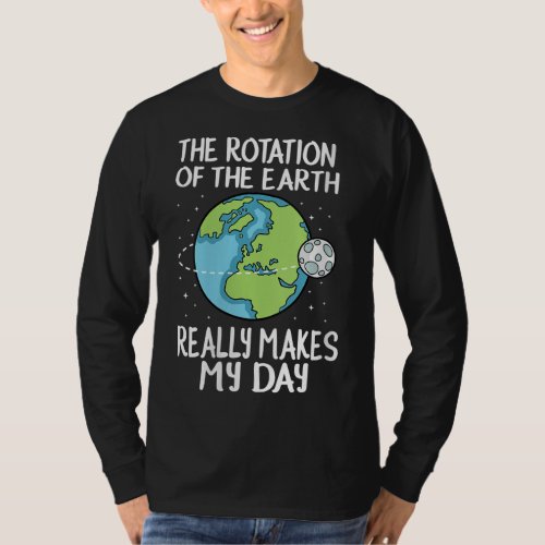 Funny Space The Rotation of the Earth Really Makes T_Shirt