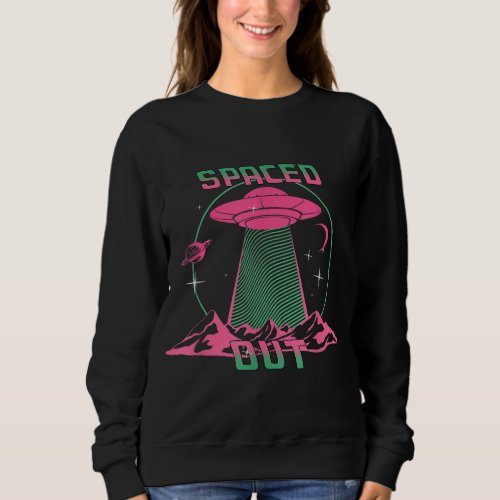 Funny Spaced Out Astronomy Stars Planets Aliens Ou Sweatshirt