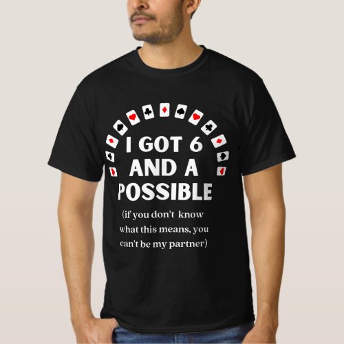 Funny Spades I Got Six And A Possible Playing Card T_Shirt