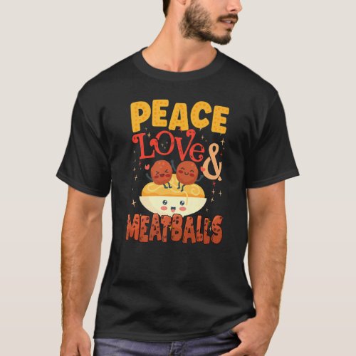 Funny Spaghetti And Meatballs  Peace Love  Meatba T_Shirt