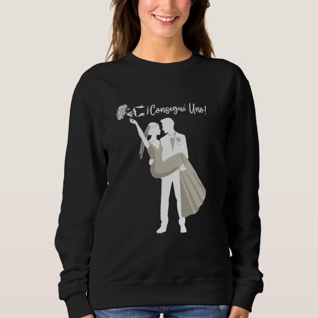 Funny Spanish Consegui Uno! Bachelorette Novia Nov Sweatshirt (Front)