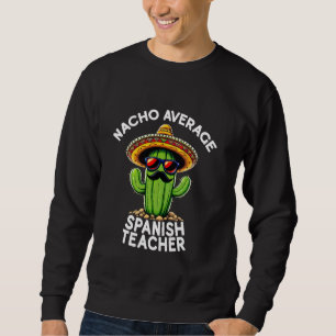 Funny Spanish Teacher Joke Nacho Average Spanish T Sweatshirt