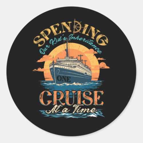 Funny Spending Our Kids Inheritance One Cruise At Classic Round Sticker