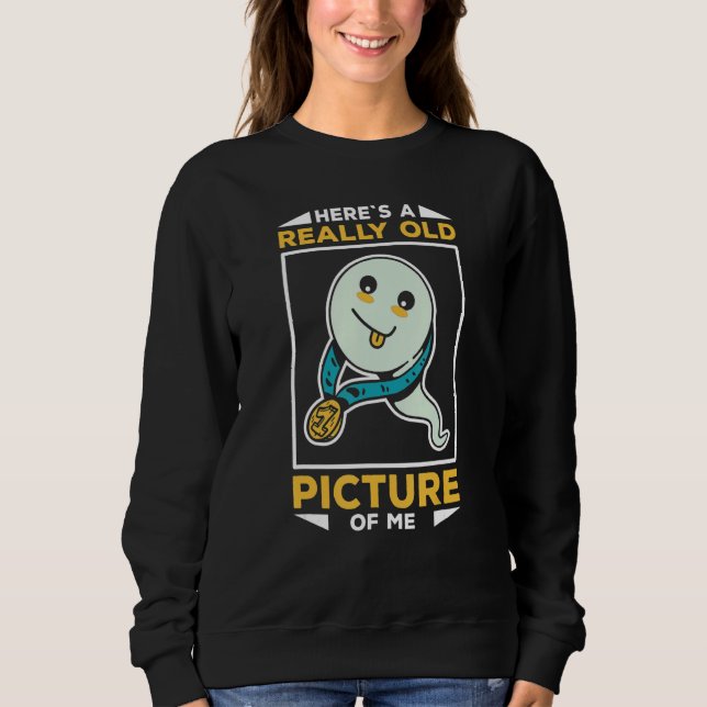 Funny Sperm Heres A Really Old Picture Of Me Sweatshirt (Front)
