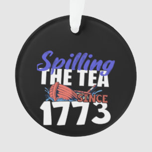 Funny Spilling The Tea Since 1773 Patriotic USA 4t Ornament