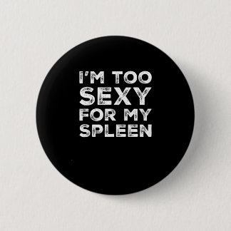 Funny Spleen Removal I'm Too Sexy For My Spleen Button