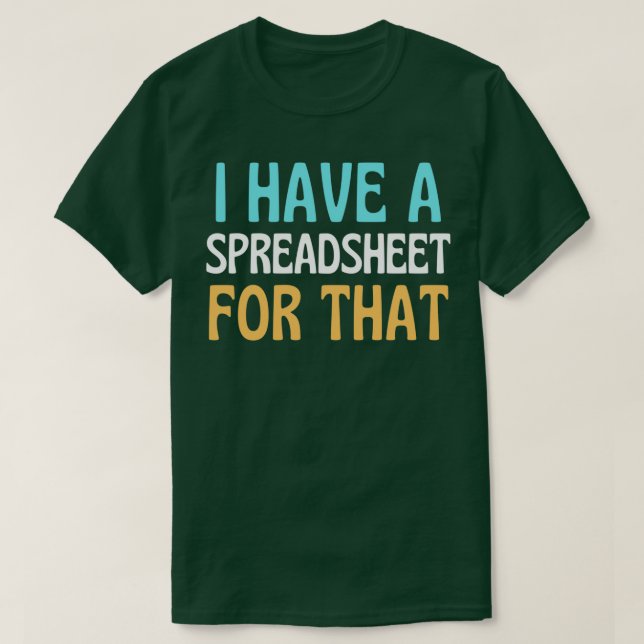 Funny Spreadsheet I Have A Spreadsheet For That T-Shirt (Design Front)