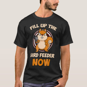 Funny Squirrel Bossy Squirrel Fill up BirdFeeder T-Shirt