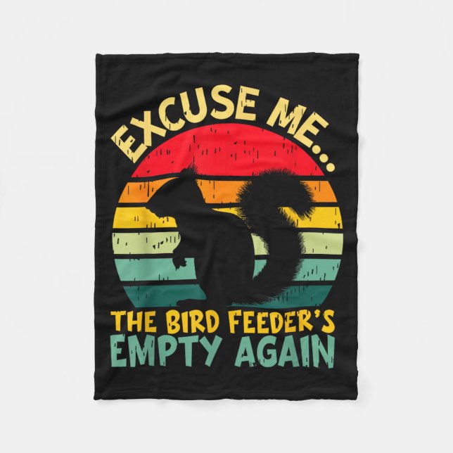 Funny Squirrel Excuse Me, Bird Feeder's Empty Agai Fleece Blanket (Front)