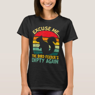 Funny Squirrel Excuse Me, Bird Feeder's Empty Agai T-Shirt