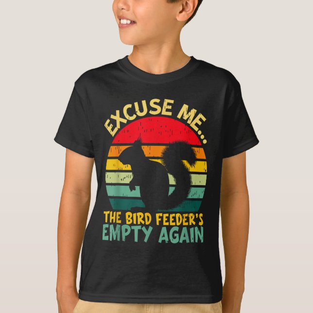 Funny Squirrel Excuse Me, Bird Feeder's Empty Agai T-Shirt (Front)