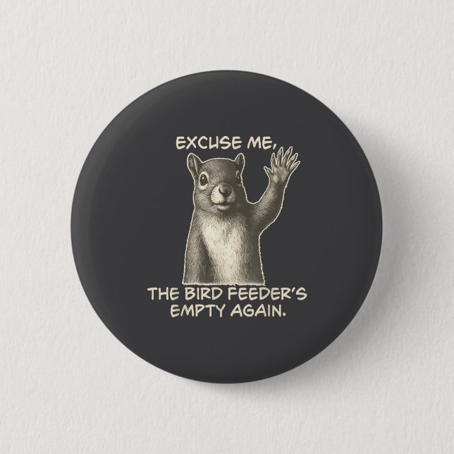 Funny Squirrel Excuse Me The Bird Feeder Is Empty  Button (Front)