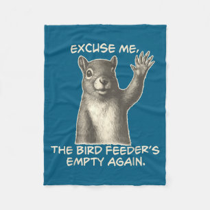 Funny Squirrel Excuse Me The Bird Feeder Is Empty  Fleece Blanket
