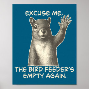 Funny Squirrel Excuse Me The Bird Feeder Is Empty  Poster